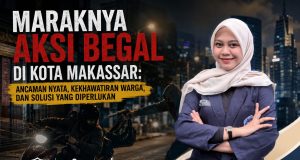 MARAKNYA AKSI BEGAL DI KOTA MAKASSAR: ANCAMAN NYATA, KEKHAWATIRAN WARGA, DAN SOLUSI YANG DIPERLUKAN